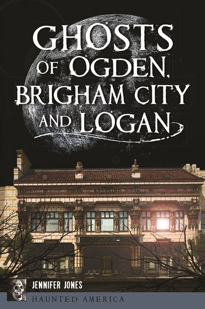Ghosts of Ogden, Brigham City, and Logan