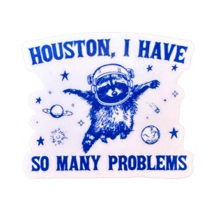 Houston I Have So Many Problems Sticker: Glossy Vinyl, 2 inch