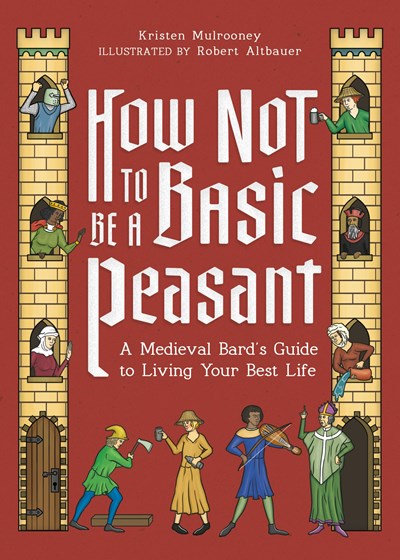 How Not to Be a Basic Peasant:  A Medieval Bard's Guide to Living Your Best Life