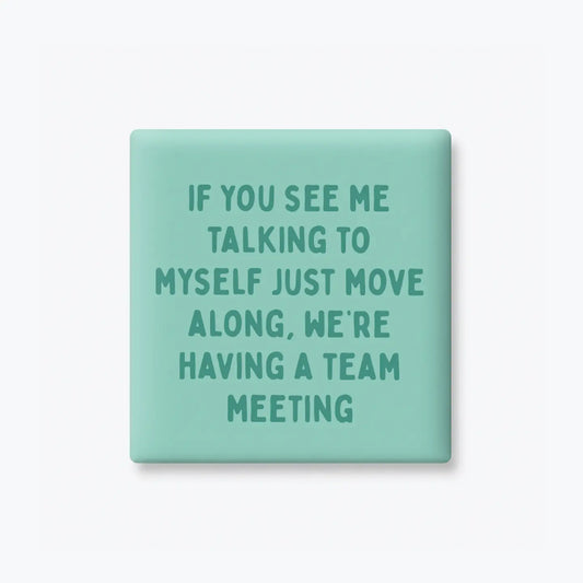 If I'm Talking To Myself, We're Having A Team Meeting | Magnet