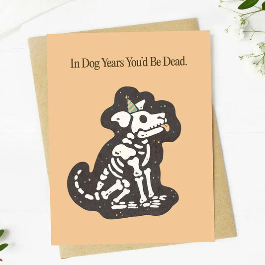 In Dog Years You'd Be Dead | Birthday Card