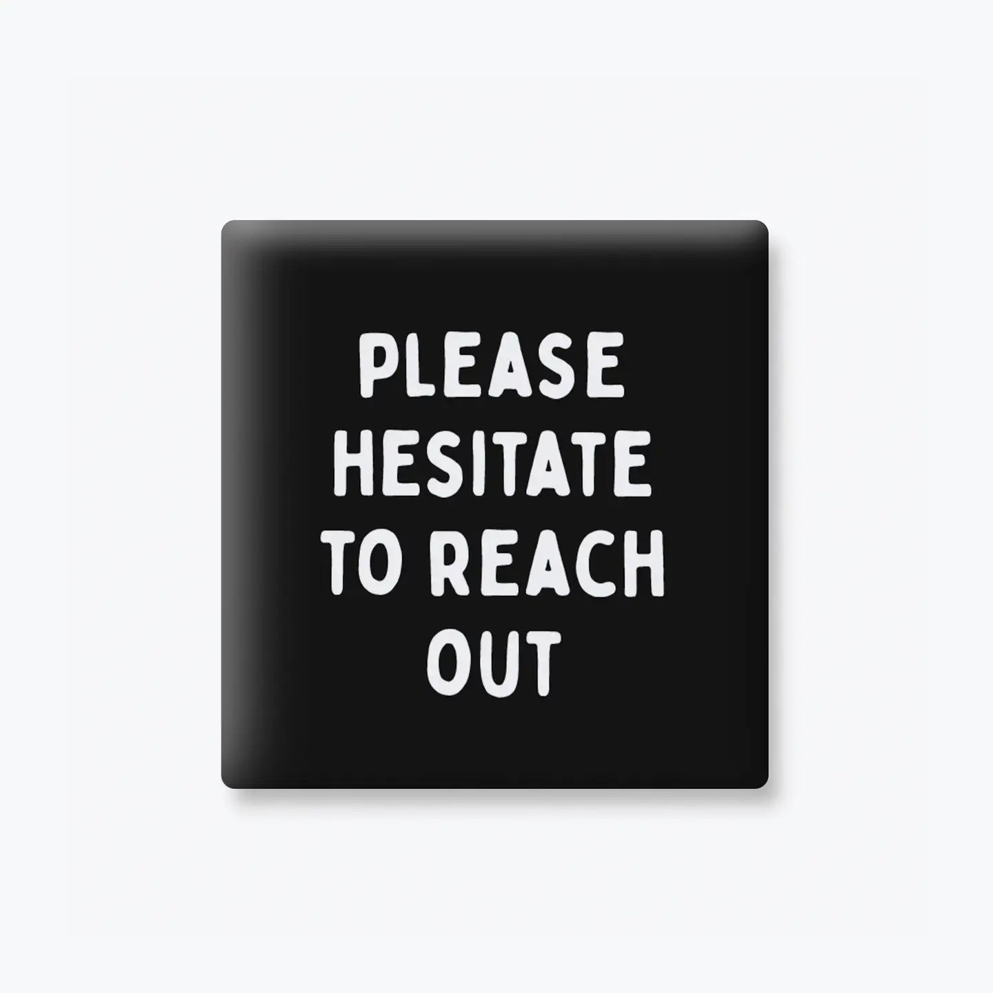 Please Hesitate To Reach Out | Magnet