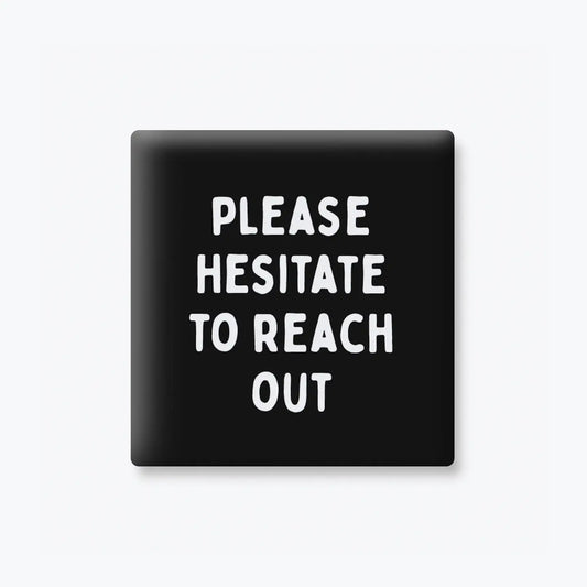 Please Hesitate To Reach Out | Magnet