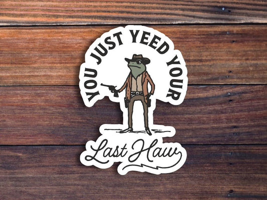 Sticker with a cowboy frog and text that reads "you just need your last haw".