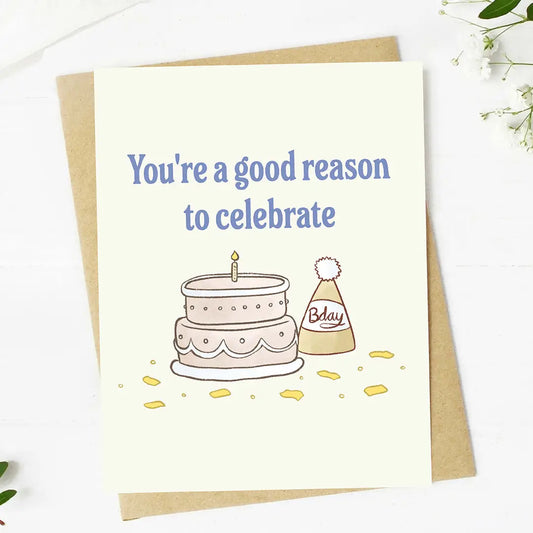 You're A Good Reason To Celebrate | Birthday Card