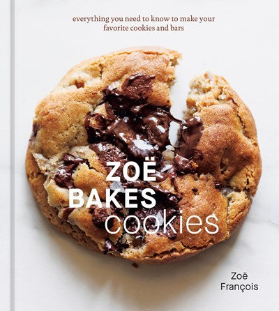 Zoë Bakes Cookies : Everything You Need to Know to Make Your Favorite Cookies and Bars [A Baking Book]
