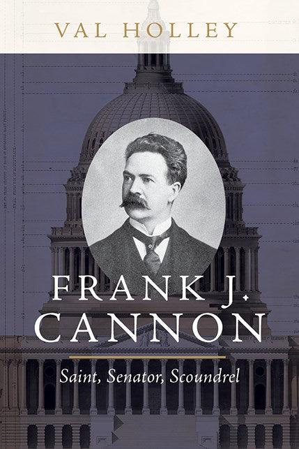 Frank J Cannon: Saint, Senator, Scoundrel