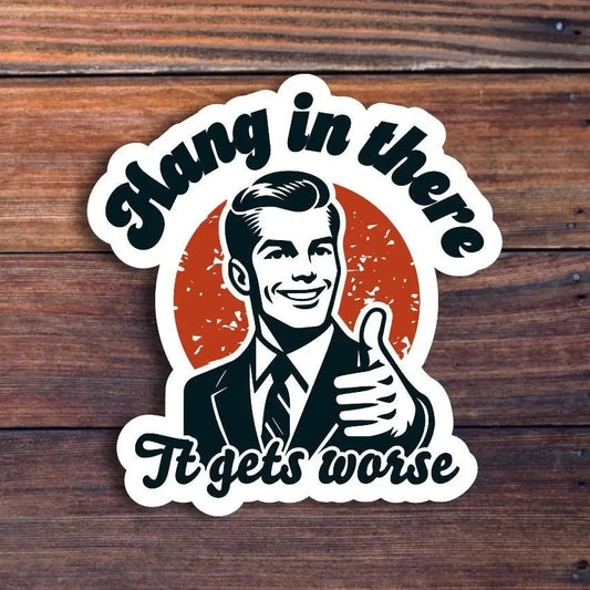 Hang In There It Gets Worse Sticker